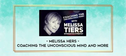 Melissa Hers-Coaching The Unconscious Mind and More digital courses