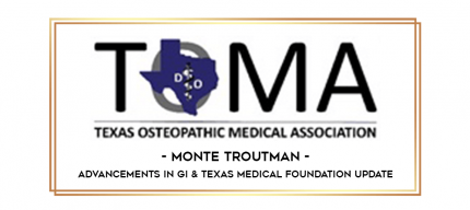 Monte Troutman - Advancements in GI & Texas Medical Foundation Update digital courses