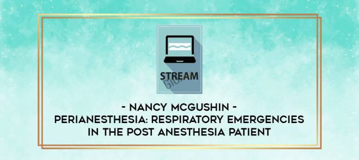 Perianesthesia: Respiratory Emergencies in the Post Anesthesia Patient - Nancy McGushin digital courses