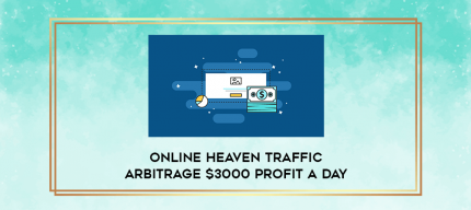 Online Heaven Traffic Arbitrage $3000 Profit A Day digital courses