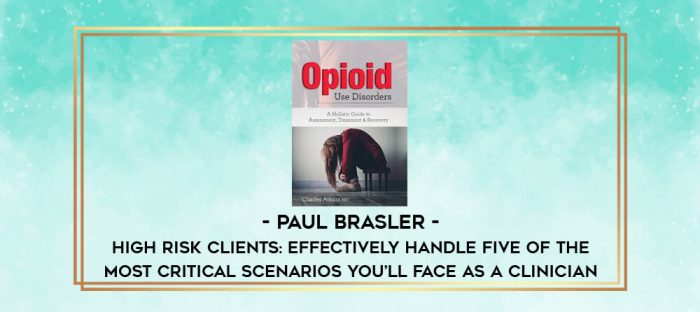 High Risk Clients: Effectively Handle Five of the Most Critical Scenarios You'll Face as a Clinician - Paul Brasler digital courses