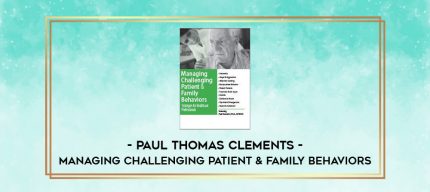Managing Challenging Patient & Family Behaviors: Strategies for Healthcare Professionals - Paul Thomas Clements digital courses