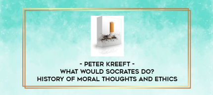Peter Kreeft - What Would Socrates Do? History of Moral Thoughts and Ethics digital courses