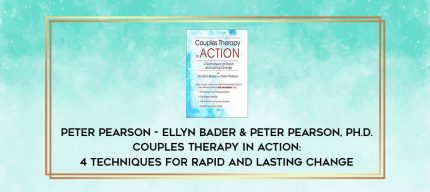 Couples Therapy in Action: 4 Techniques for Rapid and Lasting Change with Drs. Ellyn Bader and Peter Pearson - Ellyn Bader & Peter Pearson