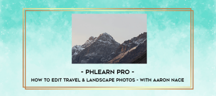 Phlearn Pro - How to Edit Travel & Landscape Photos - with Aaron Nace digital courses