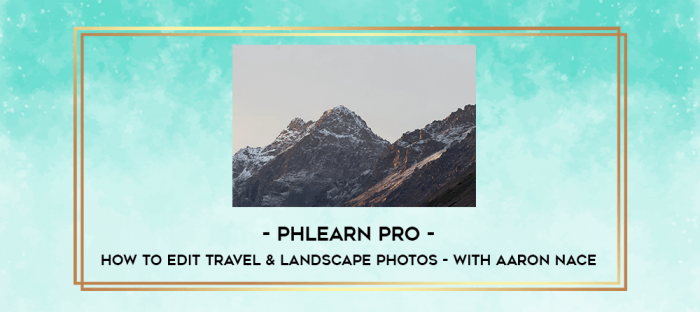 Phlearn Pro - How to Edit Travel & Landscape Photos - with Aaron Nace digital courses