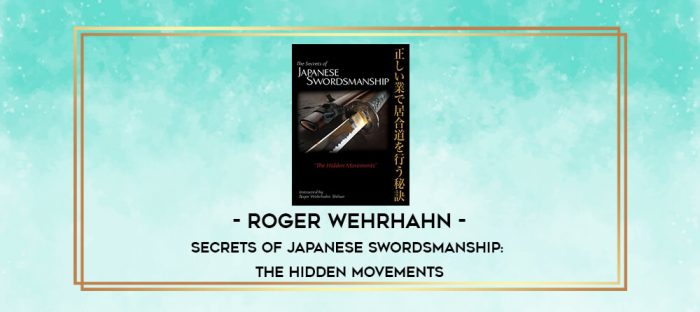 ROGER WEHRHAHN - SECRETS OF JAPANESE SWORDSMANSHIP: THE HIDDEN MOVEMENTS digital courses