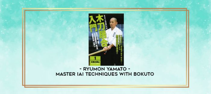 RYUMON YAMATO - MASTER IAI TECHNIQUES WITH BOKUTO digital courses