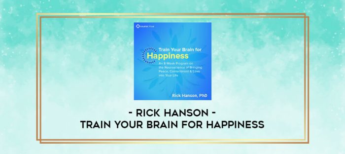 Rick Hanson - TRAIN YOUR BRAIN FOR HAPPINESS digital courses