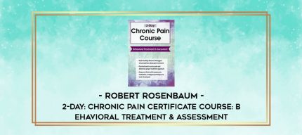 2-Day: Chronic Pain Certificate Course: Behavioral Treatment & Assessment - Robert Rosenbaum digital courses