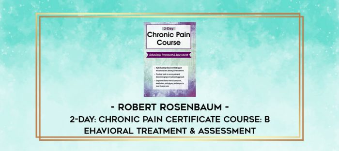 2-Day: Chronic Pain Certificate Course: Behavioral Treatment & Assessment - Robert Rosenbaum digital courses