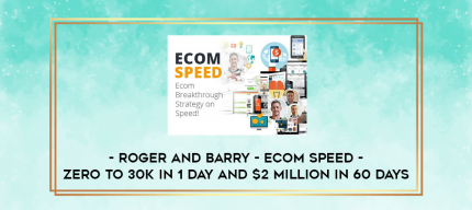 Roger and Barry - Ecom Speed - Zero To 30k In 1 Day and $2 Million In 60 Days digital courses