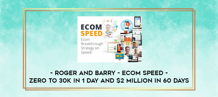 Roger and Barry - Ecom Speed - Zero To 30k In 1 Day and $2 Million In 60 Days digital courses