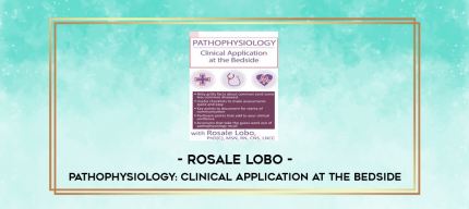 Pathophysiology: Clinical Application at the Bedside - Rosale Lobo digital courses