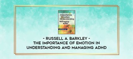The Importance of Emotion in Understanding and Managing ADHD - Russell A. Barkley digital courses