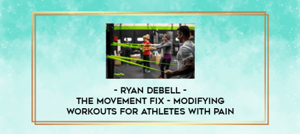 Ryan DeBell - The Movement Fix - Modifying Workouts For Athletes With Pain digital courses