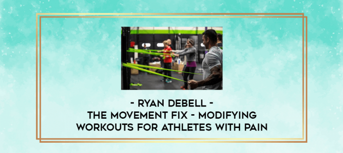 Ryan DeBell - The Movement Fix - Modifying Workouts For Athletes With Pain digital courses