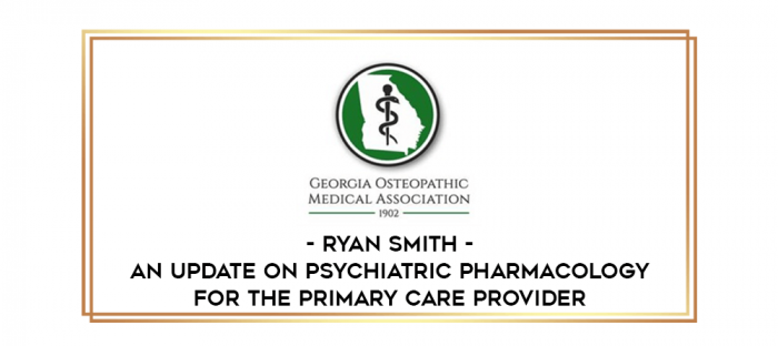 Ryan Smith - An Update on Psychiatric Pharmacology for the Primary Care Provider digital courses