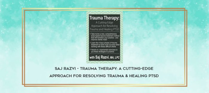 Saj Razvi - Trauma Therapy: A Cutting-Edge Approach for Resolving Trauma & Healing PTSD digital courses