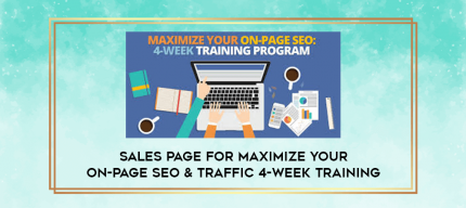 Sales Page for Maximize Your On-Page SEO & Traffic 4-Week Training digital courses