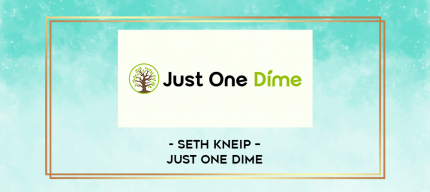 Seth Kneip - Just One Dime digital courses