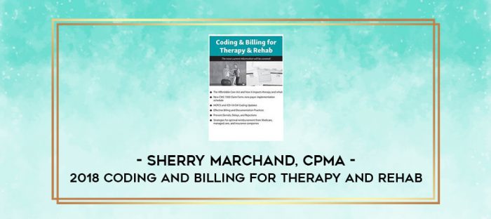 2018 Coding and Billing for Therapy and Rehab - Sherry Marchand
