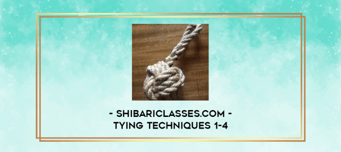 Shibariclasses.com - Tying Techniques 1-4 digital courses