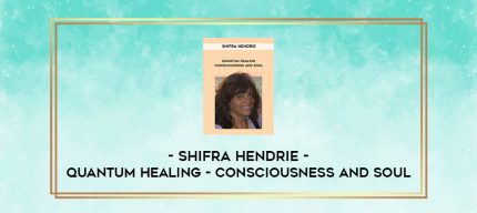 Shifra Hendrie - Quantum Healing - Consciousness and Soul digital courses