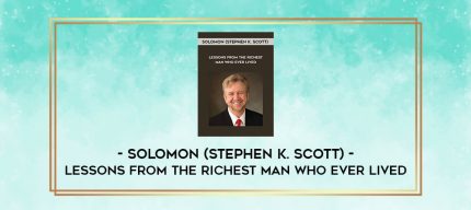 Solomon (Stephen K. Scott) - Lessons From the Richest Man Who Ever Lived digital courses