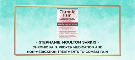 Chronic Pain: Proven Medication and Non-Medication Treatments to Combat Pain - Stephanie Moulton Sarkis digital courses