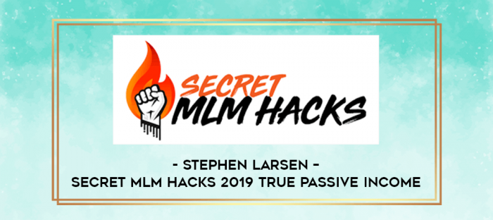 Stephen Larsen - Secret MLM Hacks 2019 True Passive Income digital courses
