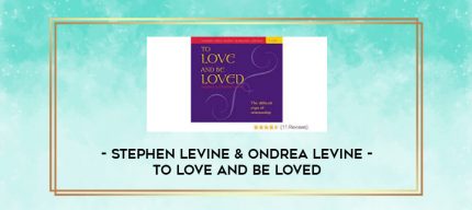 Stephen Levine & Ondrea Levine - To Love and Be Loved digital courses