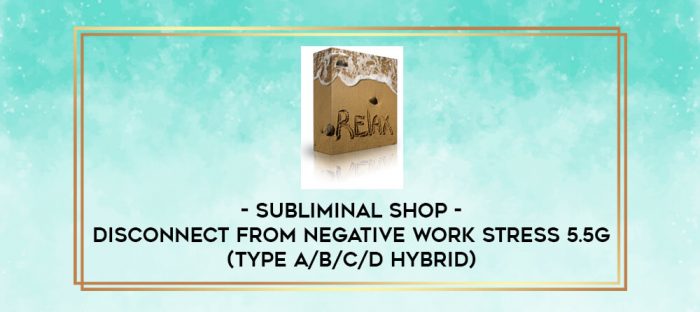 Subliminal Shop - Disconnect From Negative Work Stress 5.5g (Type A/B/C/D Hybrid) digital courses