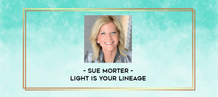 Sue Morter - Light is Your Lineage digital courses