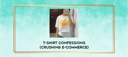 T-Shirt Confessions (Crushing E-Commerce) digital courses