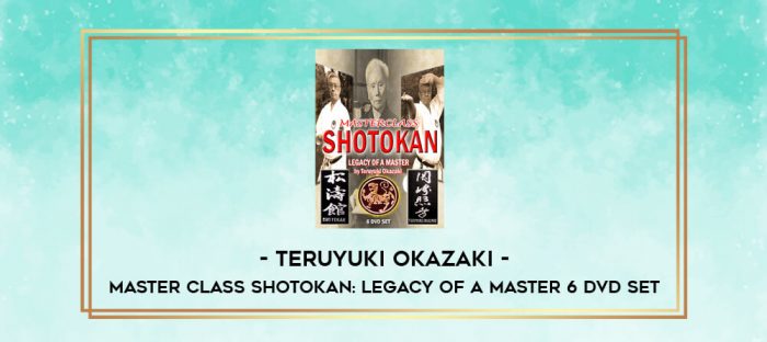 TERUYUKI OKAZAKI - MASTER CLASS SHOTOKAN: LEGACY OF A MASTER 6 DVD SET digital courses