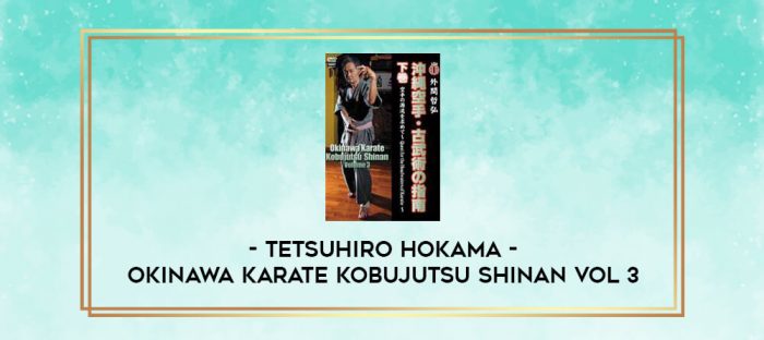 TETSUHIRO HOKAMA - OKINAWA KARATE KOBUJUTSU SHINAN VOL 3 digital courses