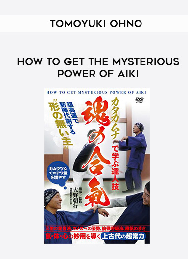 TOMOYUKI OHNO - HOW TO GET THE MYSTERIOUS POWER OF AIKI digital courses