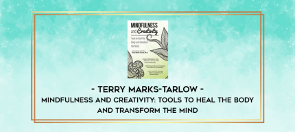 Mindfulness and Creativity: Tools to Heal the Body and Transform the Mind - Terry Marks-Tarlow digital courses