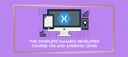 The Complete Xamarin Developer Course: iOS And Android! (2018) digital courses