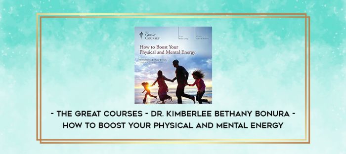 The Great Courses  - Dr. Kimberlee Bethany Bonura - How to Boost Your Physical and Mental Energy digital courses