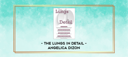 The Lungs in Detail - Angelica Dizon digital courses