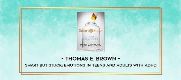 Thomas E. Brown - Smart but Stuck: Emotions in Teens and Adults with ADHD digital courses