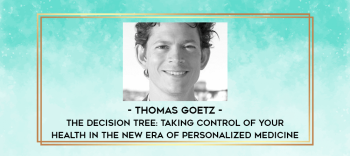 Thomas Goetz - The Decision Tree: Taking Control of Your Health in the New Era of Personalized Medicine digital courses