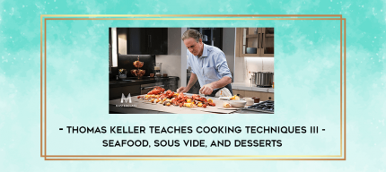 Thomas Keller Teaches Cooking Techniques III - Seafood
