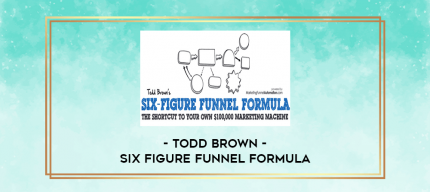 Todd Brown - Six Figure Funnel Formula digital courses