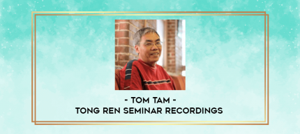 Tom Tam - Tong Ren Seminar Recordings digital courses