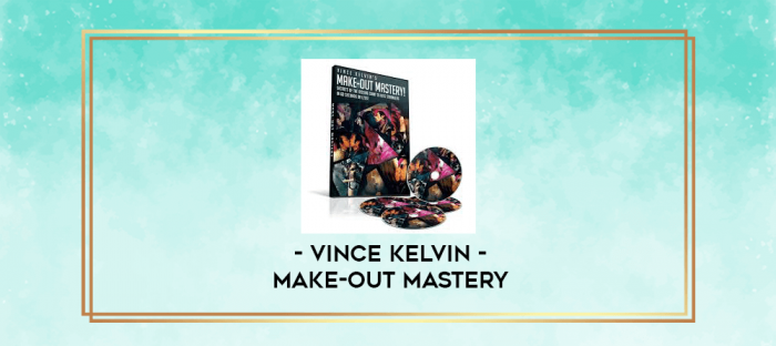 Vince Kelvin - Make-out Mastery digital courses