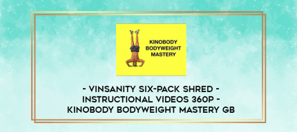 Vinsanity Six-pack Shred - Instructional Videos 360p - Kinobody BodyWeight Mastery GB digital courses