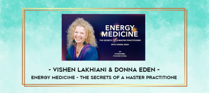 Vishen Lakhiani & Donna Eden - Energy Medicine - The Secrets of a Master Practitione digital courses